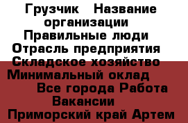 Грузчик › Название организации ­ Правильные люди › Отрасль предприятия ­ Складское хозяйство › Минимальный оклад ­ 24 500 - Все города Работа » Вакансии   . Приморский край,Артем г.